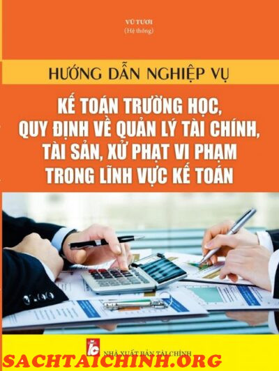 SÁCH HƯỚNG DẪN NGHIỆP VỤ KẾ TOÁN TRƯỜNG HỌC, QUY ĐỊNH VỀ QUẢN LÝ TÀI CHÍNH, TÀI SẢN, XỬ PHẠT VI PHẠM TRONG LĨNH VỰC KẾ TOÁN