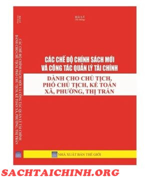 Sách Các Chế Độ Chính Sách Mới Và Công Tác Quản Lý Tài Chính Dành Cho Chủ Tịch, Phó Chủ Tịch, Kế Toán Xã, Phường, Thị Trấn